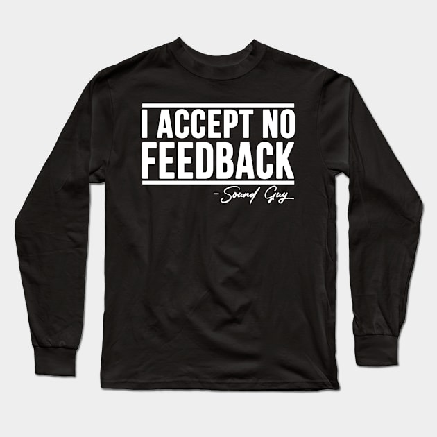 I ACCEPT NO FEEDBACK - SOUND GUY Long Sleeve T-Shirt by Stellart